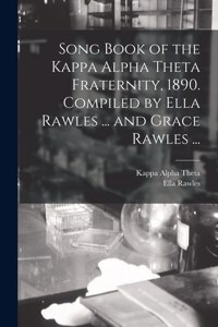 Song Book of the Kappa Alpha Theta Fraternity, 1890. Compiled by Ella Rawles ... and Grace Rawles ...