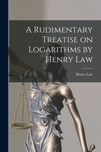 Rudimentary Treatise on Logarithms by Henry Law
