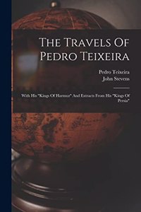 Travels Of Pedro Teixeira: With His "kings Of Harmuz" And Extracts From His "kings Of Persia"