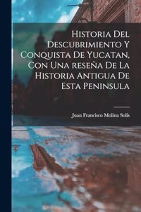 Historia del descubrimiento y conquista de Yucatan, con una reseña de la historia antigua de esta peninsula