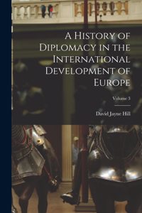 History of Diplomacy in the International Development of Europe; Volume 3