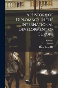 History of Diplomacy in the International Development of Europe; Volume 3