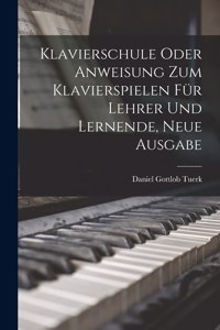 Klavierschule oder Anweisung zum Klavierspielen für Lehrer und Lernende, Neue Ausgabe