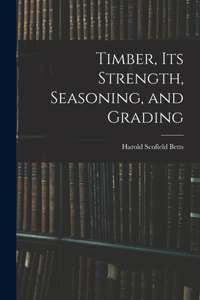 Timber, Its Strength, Seasoning, and Grading