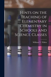 Hints on the Teaching of Elementary Chemistry in Schools and Science Classes