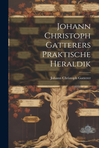 Johann Christoph Gatterers Praktische Heraldik