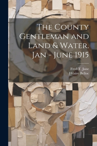 County Gentleman and Land & Water. Jan - June 1915