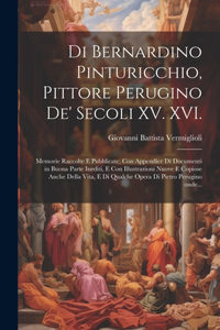 Di Bernardino Pinturicchio, pittore perugino de' secoli XV. XVI.