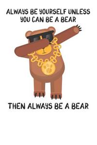 Always Be Yourself Unless You Can Be A Bear Then Always Be A Bear