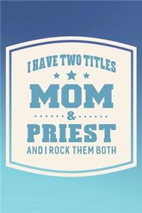 I Have Two Titles Mom & Priest And I Rock Them Both