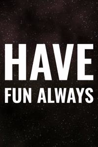 Have Fun Always