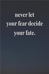 Never Let Your Fear Decide Your Fate
