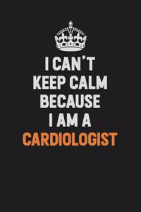 I Can't Keep Calm Because I Am A Cardiologist