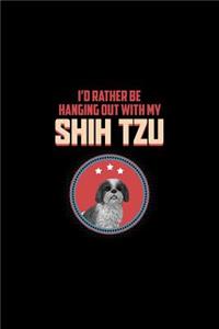 I'd Rather Be Hanging Out With My Shih Tzu: Funny Dog Owner Notebook Or Journal for Dog Trainers Or Animal Lovers