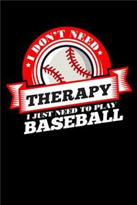 I Don't Need Therapy Just Need To Play Baseball