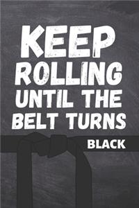 Keep Rolling Until The Belt Turns Black