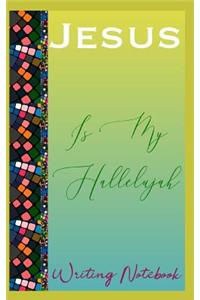 Jesus Is My Hallelujah Writing Notebook