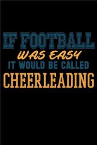 If Football Was Easy It Would Be Called Cheerleading