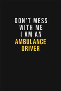 Don't Mess With Me I Am An Ambulance driver