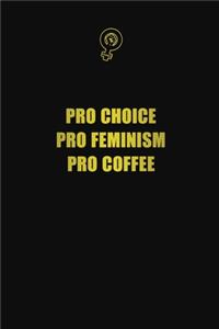 Pro Choice. Pro Feminism. Pro Coffee