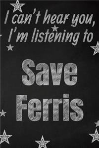 I can't hear you, I'm listening to Save Ferris creative writing lined journal