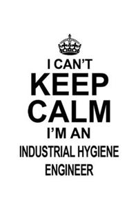 I Can't Keep Calm I'm An Industrial Hygiene Engineer: Awesome Industrial Hygiene Engineer Notebook, Journal Gift, Diary, Doodle Gift or Notebook - 6 x 9 Compact Size- 109 Blank Lined Pages