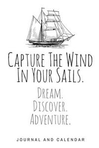 Capture the Wind in Your Sails. Dream. Discover. Adventure.: Blank Lined Journal with Calendar for Sailors