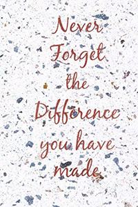 Never Forget the Difference You Have Made
