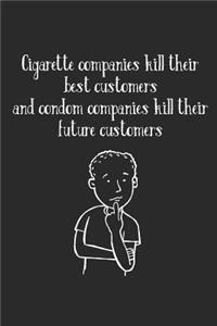 Cigarette Companies Kill Best Customers Condom Companies Kill Future Customers
