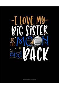 I Love My Big Sister To The Moon And Back