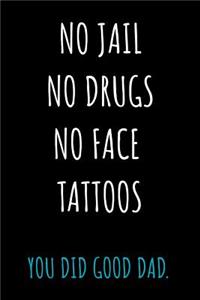 No Jail No Drugs No Face Tattoos You Did Good Dad.