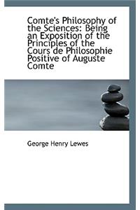 Comte's Philosophy of the Sciences: Being an Exposition of the Principles of the Cours de Philosophi