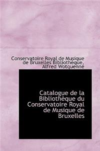 Catalogue de La Biblioth Que Du Conservatoire Royal de Musique de Bruxelles