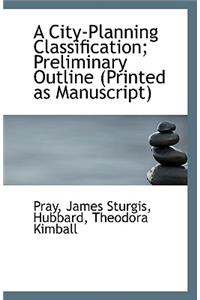 A City-Planning Classification; Preliminary Outline (Printed as Manuscript)