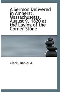 A Sermon Delivered in Amherst, Massachusetts, August 9, 1820 at the Laying of the Corner Stone