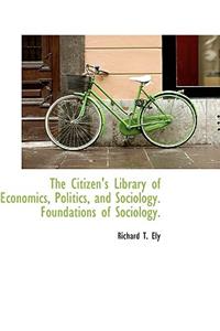 The Citizen's Library of Economics, Politics, and Sociology. Foundations of Sociology.