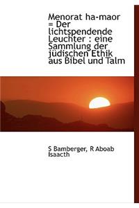 Menorat Ha-Maor = Der Lichtspendende Leuchter: Eine Sammlung Der Judischen Ethik Aus Bibel Und Talm