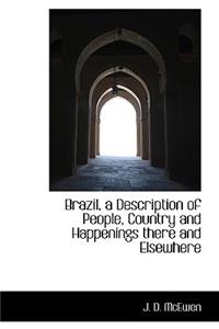 Brazil, a Description of People, Country and Happenings There and Elsewhere