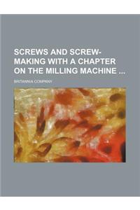 Screws and Screw-Making with a Chapter on the Milling Machine
