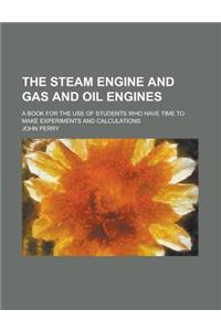 The Steam Engine and Gas and Oil Engines; A Book for the Use of Students Who Have Time to Make Experiments and Calculations