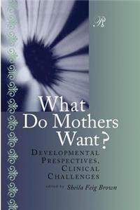 What Do Mothers Want?: Developmental Perspectives, Clinical Challenges