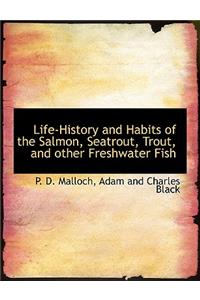 Life-History and Habits of the Salmon, Seatrout, Trout, and Other Freshwater Fish