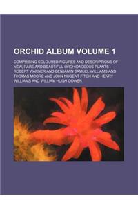 Orchid Album Volume 1; Comprising Coloured Figures and Descriptions of New, Rare and Beautiful Orchidaceous Plants