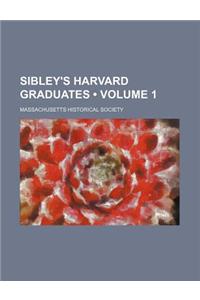 Sibley's Harvard Graduates (Volume 1)