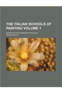 The Italian Schools of Painting Volume 1; Based on the Handbook of Kugler