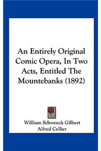 An Entirely Original Comic Opera, in Two Acts, Entitled the Mountebanks (1892)