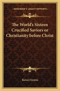 World's Sixteen Crucified Saviors or Christianity Beforethe World's Sixteen Crucified Saviors or Christianity Before Christ Christ