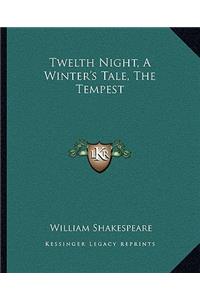 Twelth Night, A Winter's Tale, The Tempest