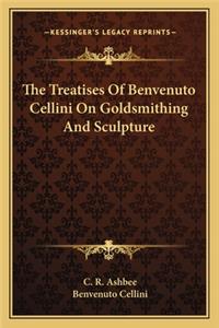 Treatises of Benvenuto Cellini on Goldsmithing and Sculpture