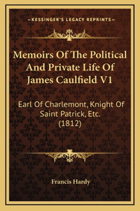 Memoirs of the Political and Private Life of James Caulfield V1